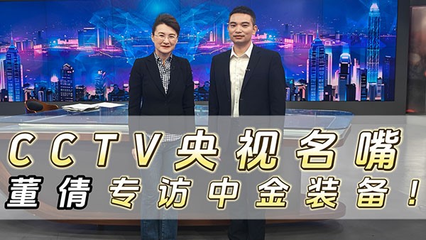 CCTV央視名嘴董倩專(zhuān)訪(fǎng)中金裝備！