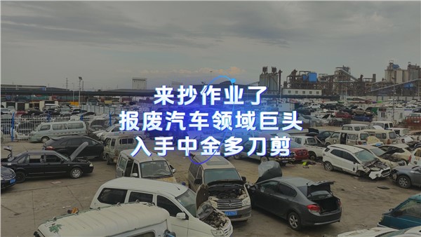 來抄作業了！報廢汽車領域巨頭入手中金多刀剪！ 請更新到周總說廢鋼